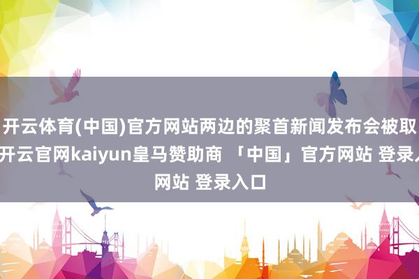 开云体育(中国)官方网站两边的聚首新闻发布会被取消-开云官网kaiyun皇马赞助商 「中国」官方网站 登录入口